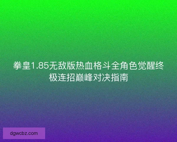 拳皇1.85无敌版热血格斗全角色觉醒终极连招巅峰对决指南